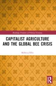 Capitalist Agriculture and the Global Bee Crisis by Rebecca Ellis, 9780367695620