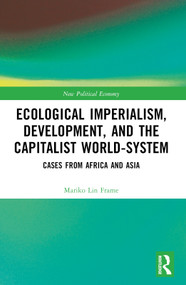 Ecological Imperialism, Development, and the Capitalist World-System (Cases from Africa and Asia) by Mariko Lin Frame, 9781032312101