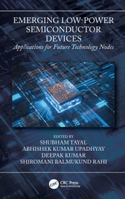 Emerging Low-Power Semiconductor Devices (Applications for Future Technology Nodes) by Shubham Tayal, Abhishek Kumar Upadhyay, Deepak Kumar, Shiromani Balmukund Rahi, 9781032147307