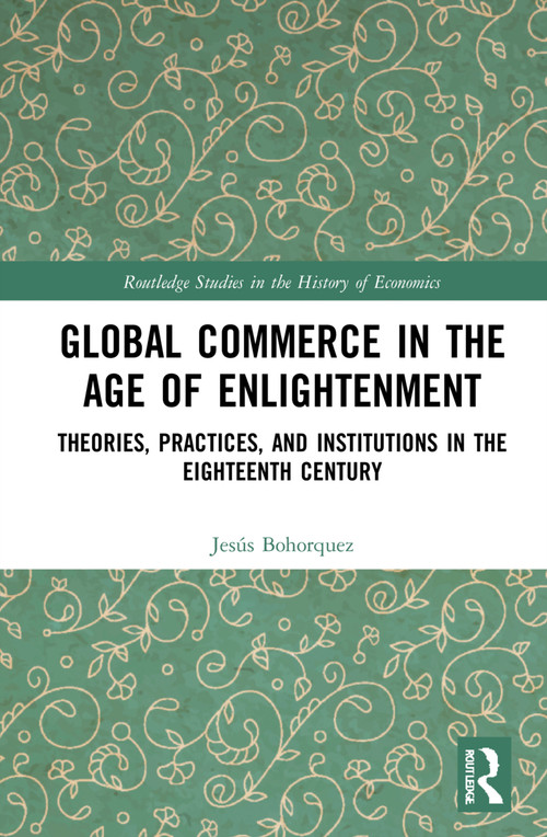 Global Commerce in the Age of Enlightenment (Theories, Practices, and Institutions in the Eighteenth Century) by J. Bohorquez, 9781032310732