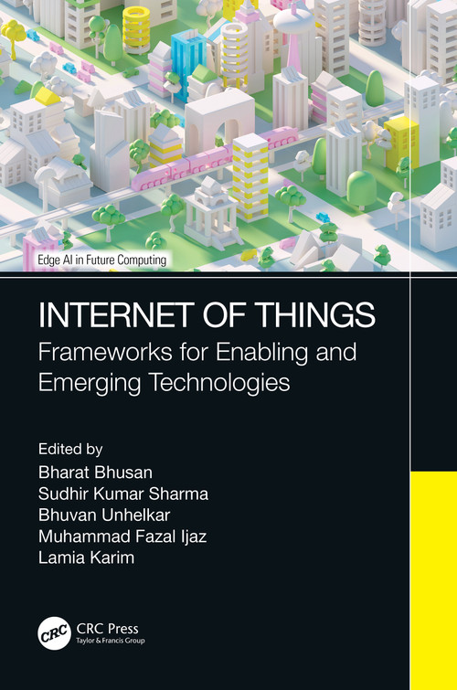 Internet of Things (Frameworks for Enabling and Emerging Technologies) by Bharat Bhusan, Sudhir Kumar Sharma, Bhuvan Unhelkar, Muhammad Fazal Ijaz, Lamia Karim, 9781032113821