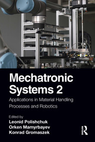 Mechatronic Systems 2 (Applications in Material Handling Processes and Robotics) by Leonid Polishchuk, Orken Mamyrbayev, Konrad Gromaszek, 9781032126210