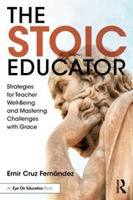 The Stoic Educator (Strategies for Teacher Well-Being and Mastering Challenges with Grace) by Emir Cruz Fernández, 9781032841380