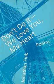 Don't Do It, We Love You, My Heart by Jonathan, Fink, 9781938603167