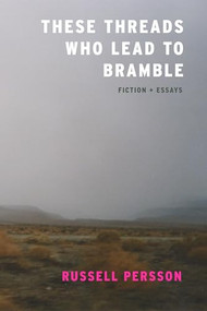 These Threads Who Lead to Bramble (Essays) by Russell Persson, 9781938603228