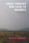 These Threads Who Lead to Bramble (Essays) by Russell Persson, 9781938603228