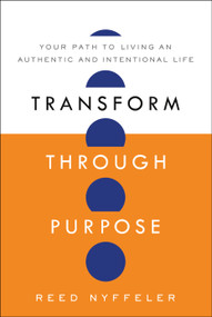 Transform through Purpose (Your Path to Living an Authentic and Intentional Life) by Reed Nyffeler, 9798886452716