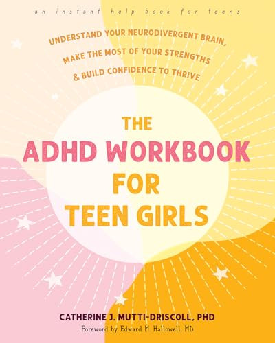 The ADHD Workbook for Teen Girls (Understand Your Neurodivergent Brain, Make the Most of Your Strengths, and Build Confidence to Thrive) by Catherine J. Mutti-Driscoll, Edward M. Hallowell, 9781648482809