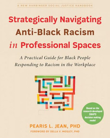 Strategically Navigating Anti-Black Racism in Professional Spaces (A Practical Guide for Black People Responding to Racism in the Workplace) by Pearis L. Jean, Della V. Mosley, 9781648482939