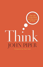 Think (The Life of the Mind and the Love of God) by John Piper, Mark A. Noll, 9781433523182