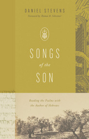 Songs of the Son (Reading the Psalms with the Author of Hebrews) by Daniel Stevens, Thomas R. Schreiner, 9781433592133