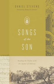 Songs of the Son (Reading the Psalms with the Author of Hebrews) by Daniel Stevens, Thomas R. Schreiner, 9781433592133