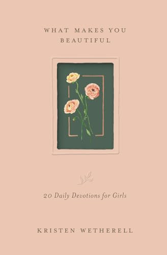 What Makes You Beautiful (20 Daily Devotions for Girls) by Kristen Wetherell, 9781433592485