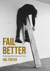 Fail Better (Reckonings with Artists and Critics) by Hal Foster, 9780262552356