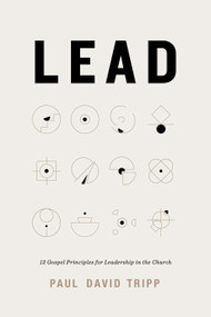 Lead (12 Gospel Principles for Leadership in the Church (with Study Questions)) by Paul David Tripp, 9781433599316