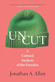 Uncut (A Cultural Analysis of the Foreskin) by Jonathan A Allan, 9781779400307