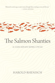 The Salmon Shanties (A Cascadian Song Cycle) by Harold Rhenisch, 9781779400154