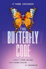 The Butterfly Code (Learning to Spread Your Wings Through Personal Evolution and Transformation) by D'Yanna Craighead, 9798891880771