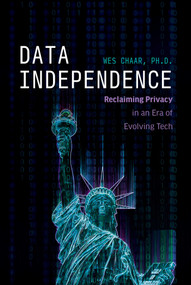 Data Independence (Reclaiming Privacy in an Era of Evolving Tech) by Wes Chaar, 9781642259759