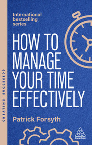How to Manage Your Time Effectively (Be Organized, Productive and Get Things Done) - 9781398619913 by Patrick Forsyth, 9781398619913