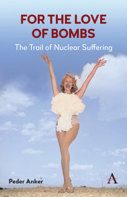 For The Love of Bombs (The Trail of Nuclear Suffering) by Peder Anker, 9781839993169