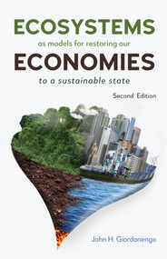 Ecosystems as Models for Restoring our Economies, 2nd Edition (To a Sustainable State) by John H. Giordanengo, 9781839993190