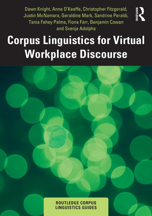 Corpus Linguistics for Virtual Workplace Discourse by Dawn Knight, Anne O'Keeffe, Christopher Fitzgerald, Justin McNamara, Geraldine Mark, Sandrine Peraldi, Tania Fahey Palma, Fiona Farr, Benjamin Cowan, Svenja Adolphs, 9781032463377
