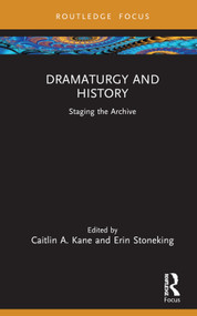 Dramaturgy and History (Staging the Archive) by Caitlin A. Kane, Erin Stoneking, 9781032636283