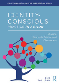 Identity-Conscious Practice in Action (Shaping Equitable Schools and Classrooms) by Liza Talusan, 9781032822532