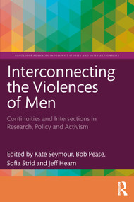 Interconnecting the Violences of Men (Continuities and Intersections in Research, Policy and Activism) by Kate Seymour, Bob Pease, Sofia Strid, Jeff Hearn, 9781032540801