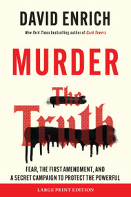 Murder the Truth (Fear, the First Amendment, and a Secret Campaign to Protect the Powerful) by David Enrich, 9780063433038
