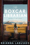 The Boxcar Librarian (A Novel) by Brianna Labuskes, 9780063376304