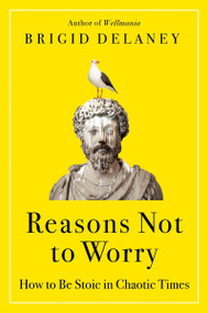 Reasons Not to Worry (How to Be Stoic in Chaotic Times) - 9780063314832 by Brigid Delaney, 9780063314832