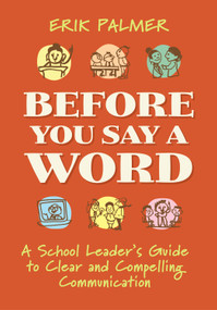 Before You Say a Word (A School Leader's Guide to Clear and Compelling Communication) by Erik Palmer, 9781416632931