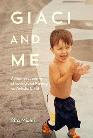 Giaci and Me (A Mother's Journey of Loving and Raising an Autistic Child) by Rita Miceli, 9781998129003