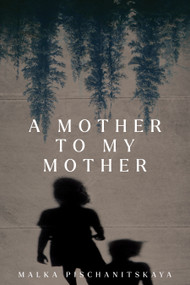 A Mother to My Mother by Malka Pischanitskaya, Nina Krieger, Nataliia Ivchyk, 9781998880133
