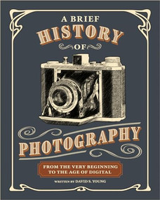 A Brief History of Photography (From the Very Beginning to the Age of Digital) by David S. Young, 9798888143063