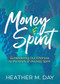 Money and Spirit (Surrendering Our Finances to the Work of the Holy Spirit) by Heather M. Day, MBA, 9781636985152