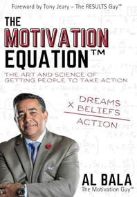 The Motivation Equation (The Art And Science of Getting People To Take Action) by Al Bala, 9781956370546