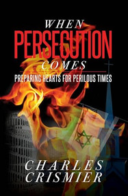 When Persecution Comes (Preparing Hearts for Perilous Times) by Charles Crismier, 9781956370553