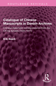 Catalogue of Chinese Manuscripts in Danish Archives (Chinese diplomatic correspondence from the Ch'ing dynasty (1644-1911)) by Erik Baark, 9781032323671