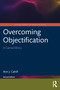 Overcoming Objectification (A Carnal Ethics) by Ann J. Cahill, 9781032780627