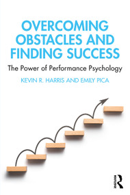 Overcoming Obstacles and Finding Success (The Power of Performance Psychology) by Kevin R. Harris, Emily Pica, 9781032455518