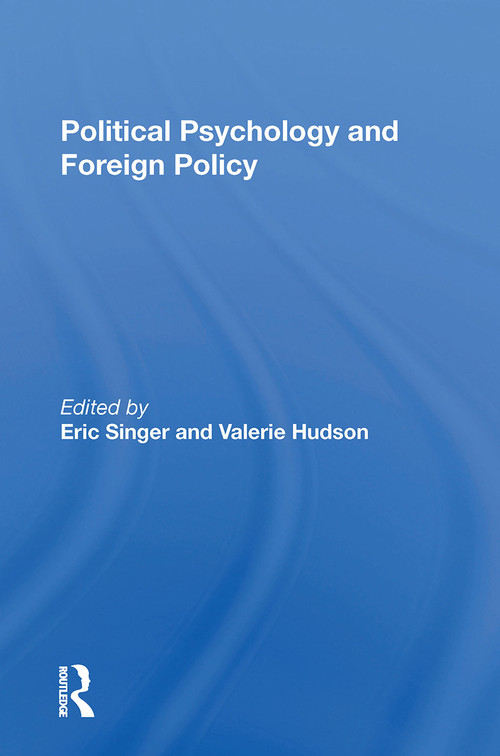 Political Psychology and Foreign Policy by Eric Singer, Valerie M Hudson, 9780367298999