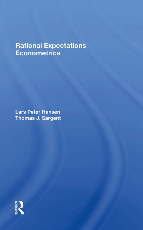 Rational Expectations Econometrics by Lars Peter Hansen, Thomas Sargent, 9780367300470