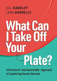 What Can I Take Off Your Plate? (A Structural-and Sustainable-Approach to Countering Teacher Burnout) by Jill Handley, Lara Donnelly, 9781416633006