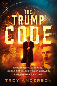 The Trump Code (Exploring Time Travel, Nikola Tesla, the Trump Lineage, and America's Future) by Troy Anderson, 9781636414393