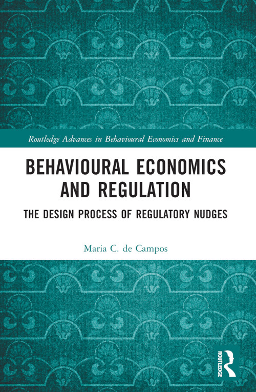 Behavioural Economics and Regulation (The Design Process of Regulatory Nudges) by Maria C. de Campos, 9781032077222