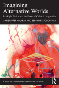 Imagining Alternative Worlds (Far-Right Fiction and the Power of Cultural Imaginaries) by Christoffer Kølvraa, Bernhard Forchtner, 9781032250618
