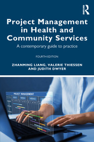 Project Management in Health and Community Services (A contemporary guide to practice) by Zhanming Liang, Valerie Thiessen, Judith Dwyer, 9781032556741